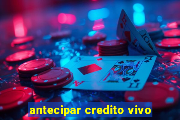 antecipar credito vivo